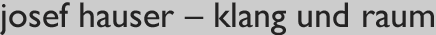 josef hauser - klang und raum